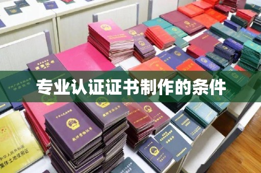 田阳专业认证证书制作的条件
