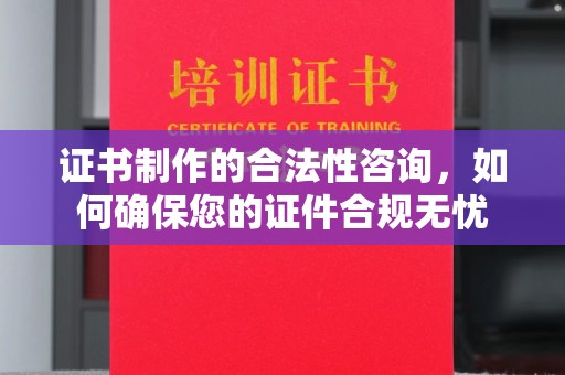 田阳证书制作的合法性咨询，如何确保您的证件合规无忧