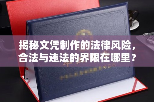 田阳揭秘文凭制作的法律风险，合法与违法的界限在哪里？