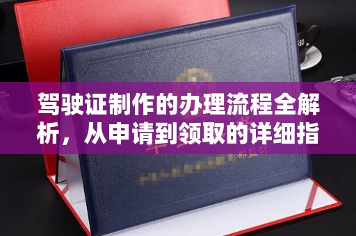 田阳驾驶证制作的办理流程全解析，从申请到领取的详细指南