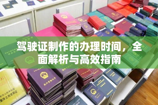 田阳驾驶证制作的办理时间，全面解析与高效指南